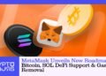 Metamask Unveils New Roadmap Bitcoin Sol Defi Support Gas Fee Removal.jpg