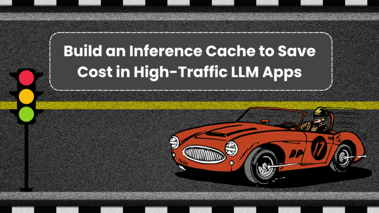 Build an inference cache to save cost in high traffic llm apps.png