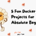 5 fun docker projects for absolute beginners.png